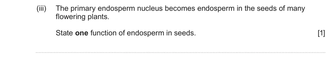 Summer 2025 Unit 4, question 1(b)(iii): The primary endosperm nucleus becomes endosperm in the seeds of many flowering plants. State one function of endosperm in seeds. [1]