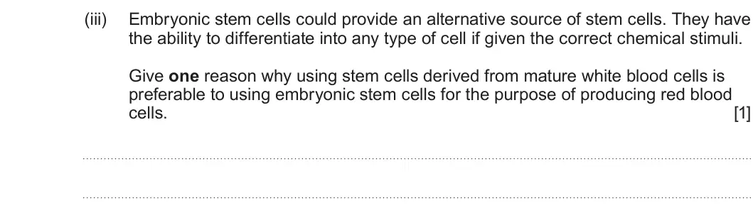 Summer 2025 Unit 4, question 5(b)(iii): Embryonic stem cells could provide an alternative source of stem cells. They have the ability to differentiate into any type of cell if given the correct chemic