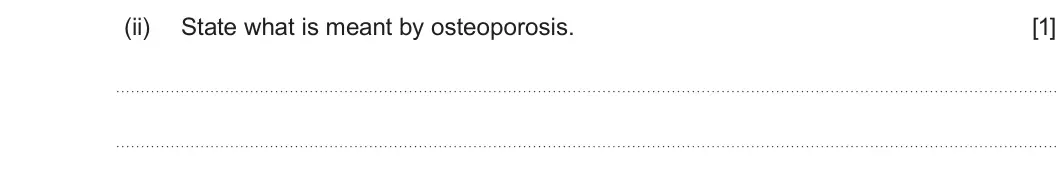 Summer 2025 Unit 4, question 8(b)(ii): State what is meant by osteoporosis. [1]