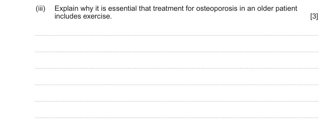 Summer 2025 Unit 4, question 8(b)(iii): Explain why it is essential that treatment for osteoporosis in an older patient includes exercise. [3]