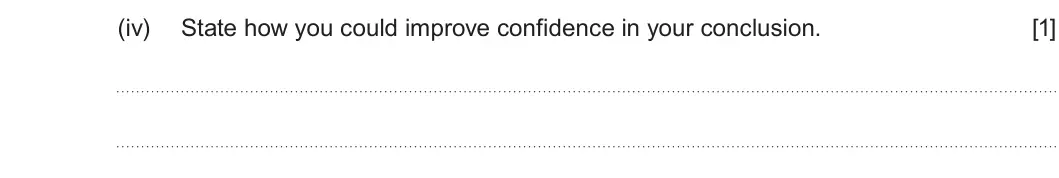 Summer 2025 Unit 4, question 9(b)(iv): State how you could improve confidence in your conclusion. [1]