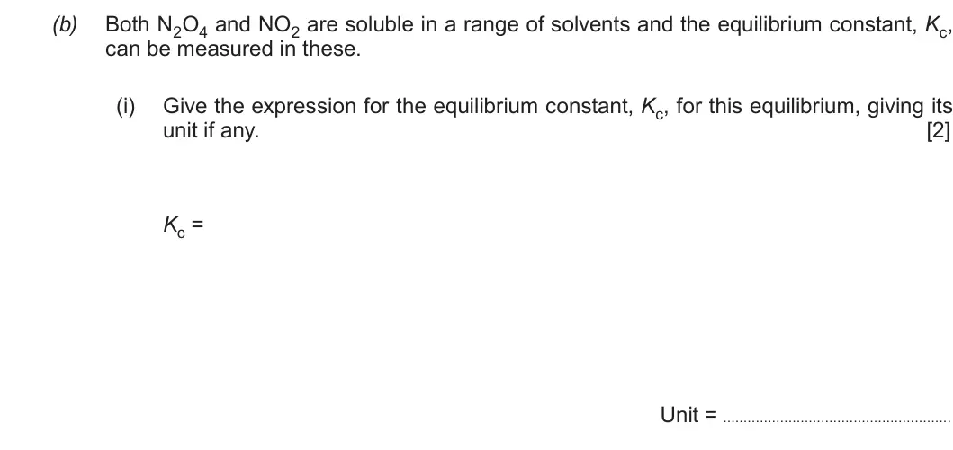 Summer 2017 Unit 3, question 9(b)(i): Give the expression for the equilibrium constant, Kc, for this equilibrium, giving its unit if any. [2] Kc = Unit =