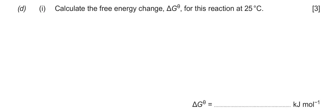 Summer 2017 Unit 3, question 10(d)(i): [3] ΔGθ = kJ mol−1