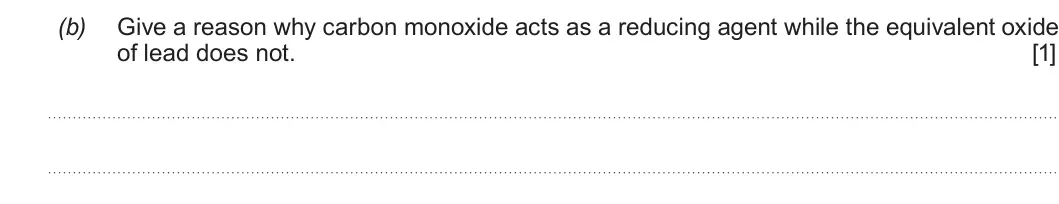Summer 2019 Unit 3, question 7(b): Give a reason why carbon monoxide acts as a reducing agent while the equivalent oxide of lead does not. [1]