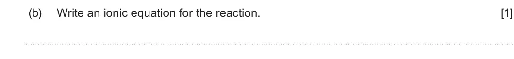 Summer 2022 Unit 3, question 1(b): Write an ionic equation for the reaction. [1]