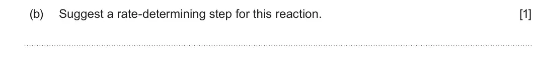 Summer 2022 Unit 3, question 3(b): Suggest a rate-determining step for this reaction. [1]