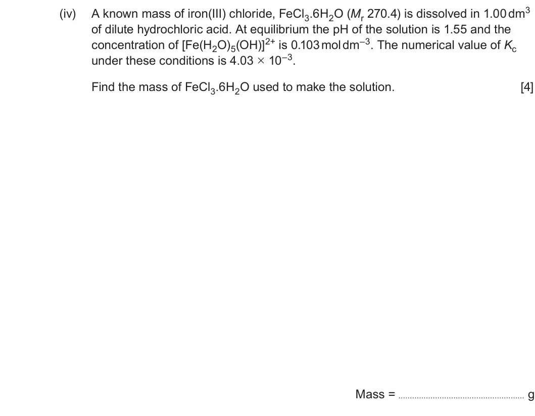 Summer 2022 Unit 3, question 9(d)(iv): of dilute hydrochloric acid. At equilibrium the pH of the solution is 1.55 and the concentration of [Fe(H2O)5(OH)]2+ is 0.103 mol dm–3. The numerical value of K