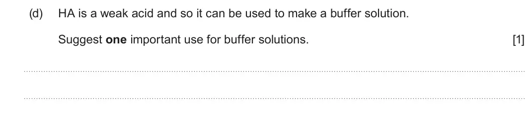 Summer 2022 Unit 3, question 10(d): HA is a weak acid and so it can be used to make a buffer solution. Suggest one important use for buffer solutions. [1]
