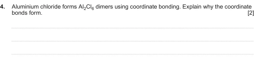 Summer 2023 Unit 3, question 4: Aluminium chloride forms Al2Cl6 dimers using coordinate bonding. Explain why the coordinate bonds form. [2]
