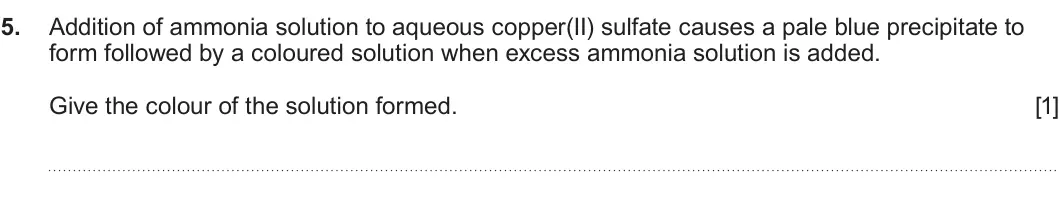 Summer 2023 Unit 3, question 5: Addition of ammonia solution to aqueous copper(II) sulfate causes a pale blue precipitate to form followed by a coloured solution when excess ammonia solution i