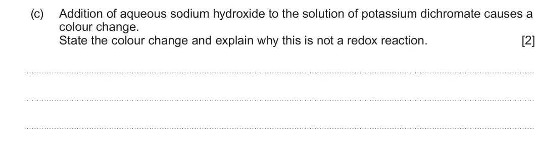 Summer 2023 Unit 3, question 8(c): Addition of aqueous sodium hydroxide to the solution of potassium dichromate causes a colour change. State the colour change and explain why this is not a redox