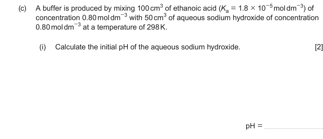 Summer 2023 Unit 3, question 11(c)(i): Calculate the initial pH of the aqueous sodium hydroxide. [2] pH =