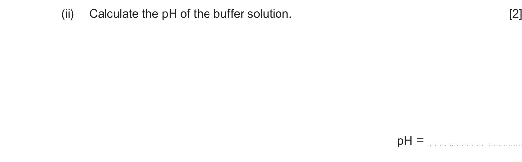 Summer 2023 Unit 3, question 11(c)(ii): Calculate the pH of the buffer solution. [2] pH =