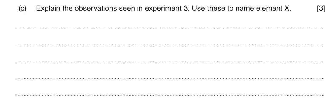 Summer 2023 Unit 3, question 12(c): Explain the observations seen in experiment 3 Use these to name element X. [3]