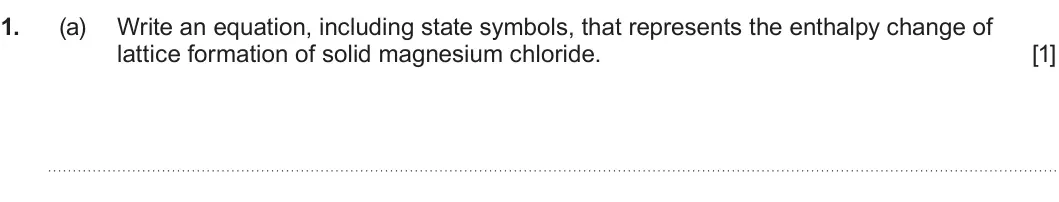 Summer 2024 Unit 3, question 1(a): Write an equation, including state symbols, that represents the enthalpy change of lattice formation of solid magnesium chloride. [1]