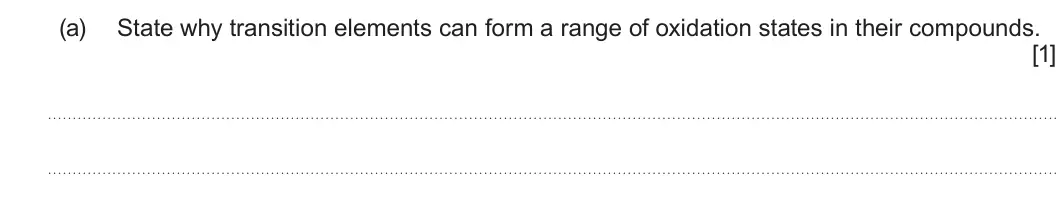 Summer 2024 Unit 3, question 8(a): State why transition elements can form a range of oxidation states in their compounds. [1]