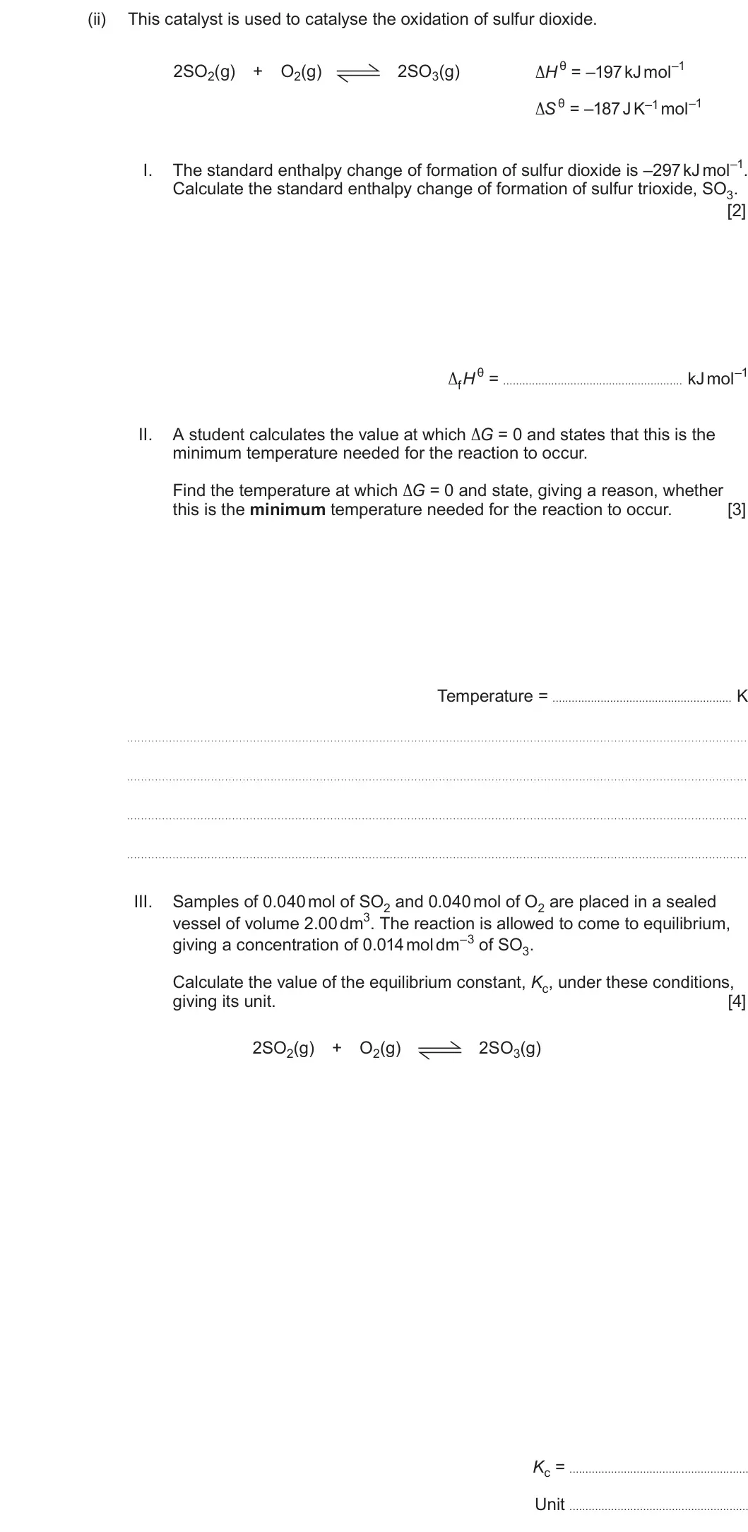 Summer 2024 Unit 3, question 8(d)(ii): This catalyst is used to catalyse the oxidation of sulfur dioxide. ΔHθ = –197 kJ mol–1 2SO2(g) + O2(g) 2SO3(g) ΔSθ = –187 J K–1 mol–1 The standard enthalpy chan