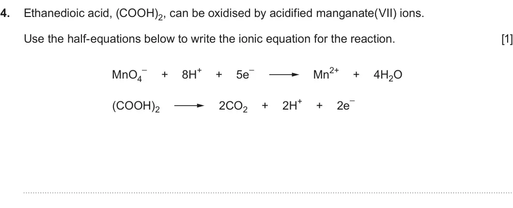 Summer 2025 Unit 3, question 4: Ethanedioic acid, (COOH)2, can be oxidised by acidified manganate(VII) ions. Use the half-equations below to write the ionic equation for the reaction. [1] _ _ 