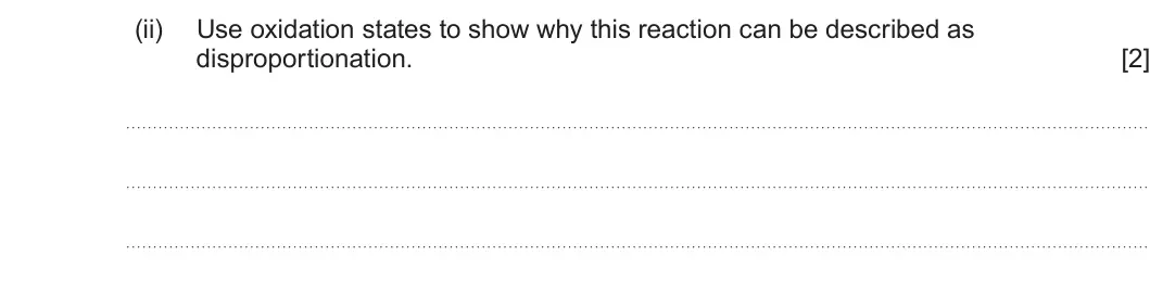 Summer 2025 Unit 3, question 8(a)(ii): Use oxidation states to show why this reaction can be described as disproportionation. [2]