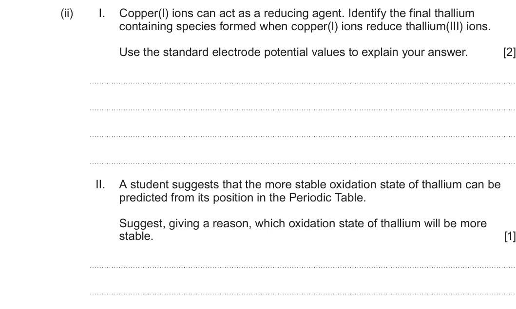 Summer 2025 Unit 3, question 10(e)(ii): I. Copper(I) ions can act as a reducing agent. Identify the final thallium containing species formed when copper(I) ions reduce thallium(III) ions. Use the stan