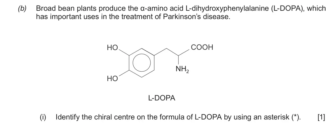 Summer 2017 Unit 4, question 12(b)(i): Identify the chiral centre on the formula of L-DOPA by using an asterisk (*). [1]