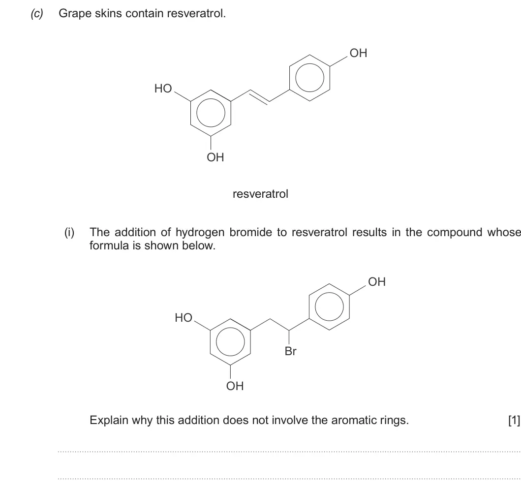 Summer 2017 Unit 4, question 12(c)(i): The addition of hydrogen bromide to resveratrol results in the compound whose formula is shown below. OH HO Br OH Explain why this addition does not involve the