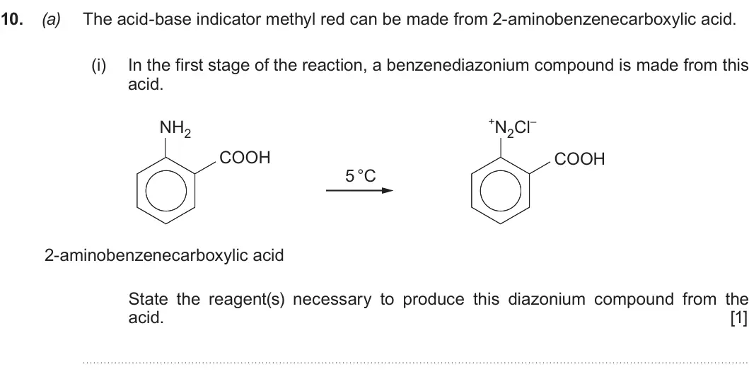 Summer 2019 Unit 4, question 10(a)(i): In the first stage of the reaction, a benzenediazonium compound is made from this acid. +N2Cl– NH2 COOH COOH 5 °C 2-aminobenzenecarboxylic acid State the reagen