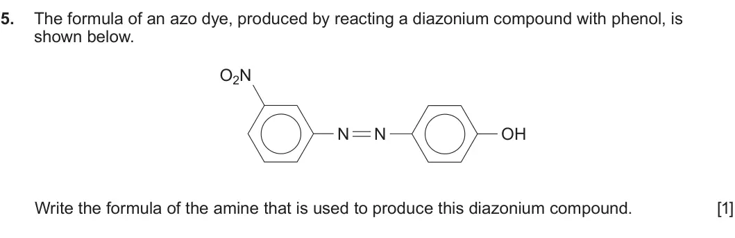 Summer 2022 Unit 4, question 5: The formula of an azo dye, produced by reacting a diazonium compound with phenol, is shown below. O2N N N OH Write the formula of the amine that is used to prod