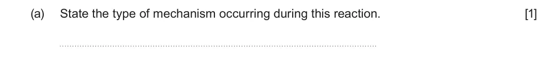 Summer 2022 Unit 4, question 6(a): State the type of mechanism occurring during this reaction. [1]