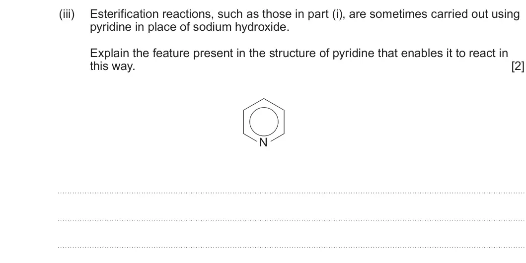 Summer 2022 Unit 4, question 9(f)(iii): Esterification reactions, such as those in part (i), are sometimes carried out using pyridine in place of sodium hydroxide. Explain the feature present in the s