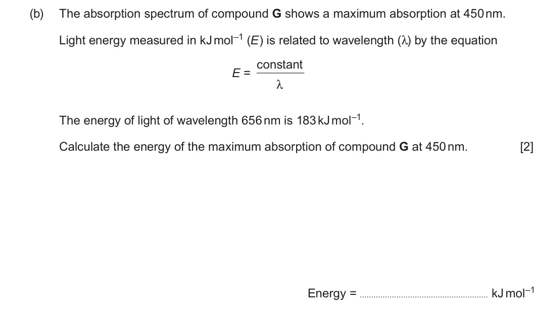 Summer 2022 Unit 4, question 10(b): The absorption spectrum of compound G shows a maximum absorption at 450 nm. Light energy measured in kJ mol–1 (E) is related to wavelength (λ) by the equation E