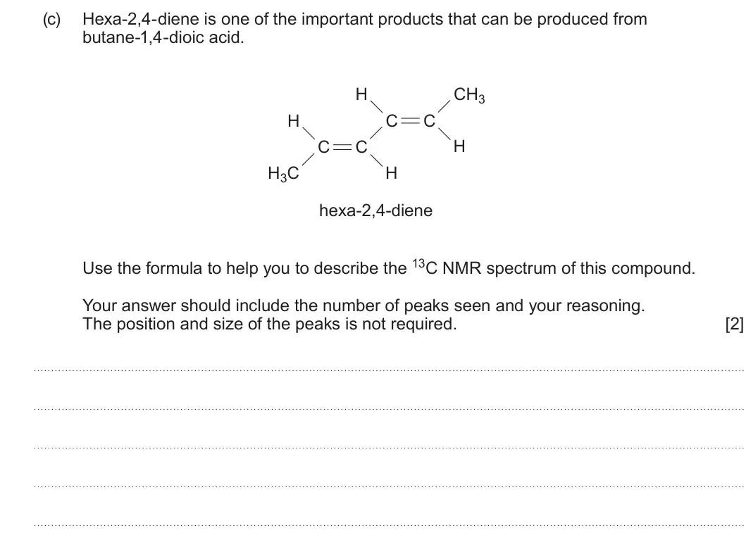 Summer 2022 Unit 4, question 11(c): Hexa-2,4-diene is one of the important products that can be produced from butane-1,4-dioic acid. H CH3 C C H H C C H3C H hexa-2,4-diene Use the formula to help