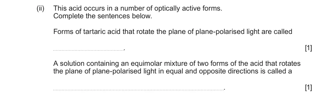 Summer 2023 Unit 4, question 8(b)(ii): This acid occurs in a number of optically active forms. Complete the sentences below. Forms of tartaric acid that rotate the plane of plane-polarised light are 