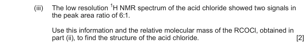 Summer 2023 Unit 4, question 9(a)(iii): the peak area ratio of 6:1. Use this information and the relative molecular mass of the RCOCl, obtained in part (ii), to find the structure of the acid chloride