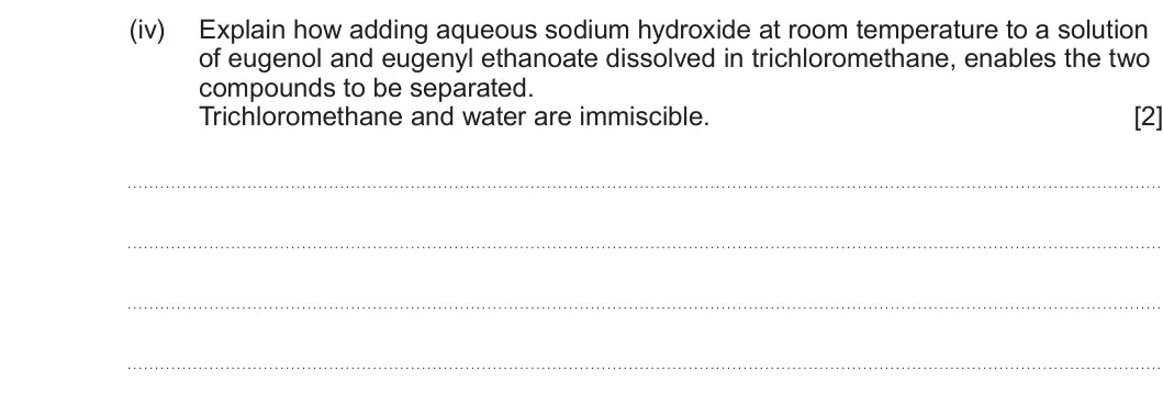 Summer 2023 Unit 4, question 10(b)(iv): Explain how adding aqueous sodium hydroxide at room temperature to a solution of eugenol and eugenyl ethanoate dissolved in trichloromethane, enables the two co