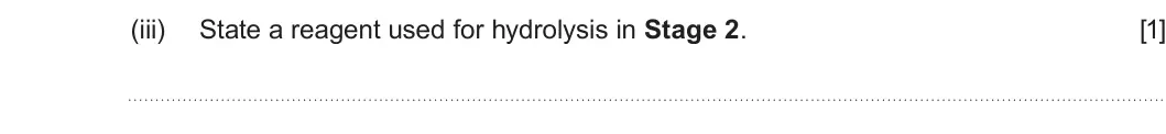 Summer 2023 Unit 4, question 12(b)(iii): State a reagent used for hydrolysis in Stage 2 [1]