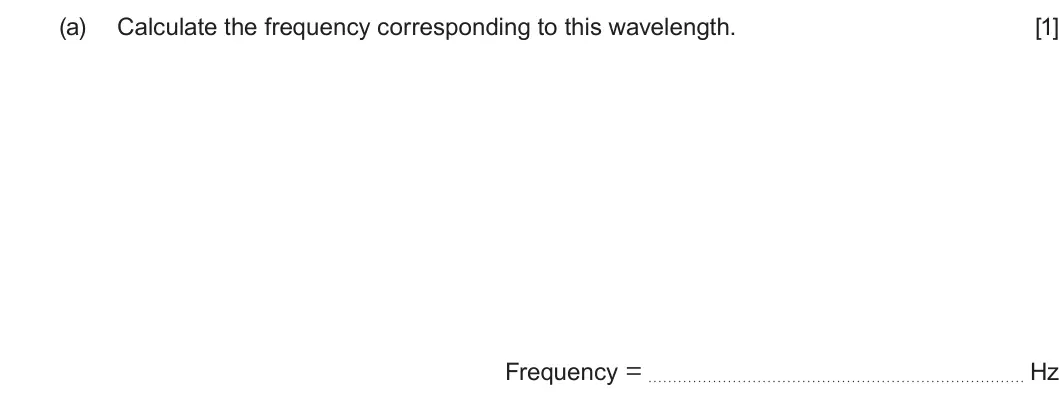 Summer 2024 Unit 4, question 2(a): Calculate the frequency corresponding to this wavelength. [1] Frequency = Hz
