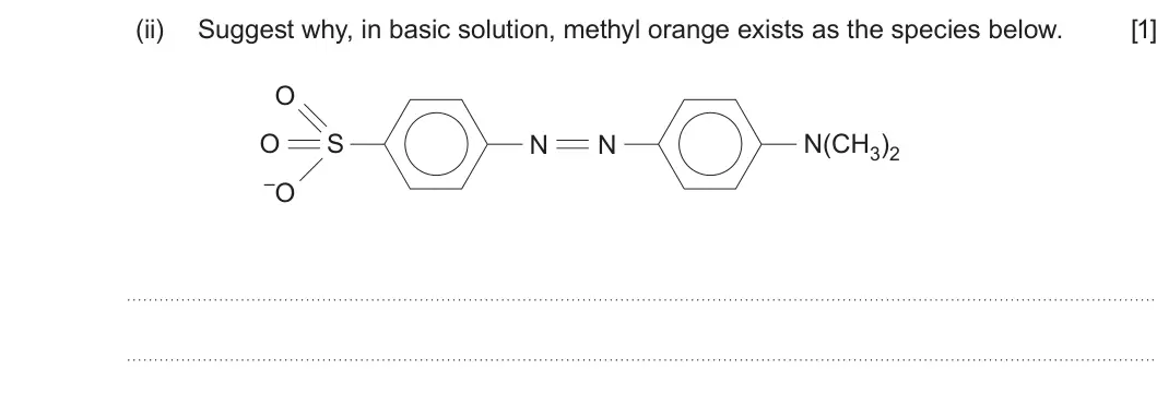Summer 2024 Unit 4, question 7(c)(ii): Suggest why, in basic solution, methyl orange exists as the species below. [1] O O S N N N(CH3)2 –O