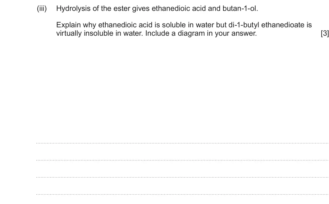 Summer 2024 Unit 4, question 9(a)(iii): Hydrolysis of the ester gives ethanedioic acid and butan-1-ol. Explain why ethanedioic acid is soluble in water but di-1-butyl ethanedioate is virtually insolub