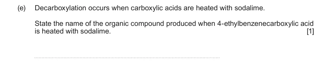 Summer 2024 Unit 4, question 9(e): Decarboxylation occurs when carboxylic acids are heated with sodalime. State the name of the organic compound produced when 4-ethylbenzenecarboxylic acid is hea