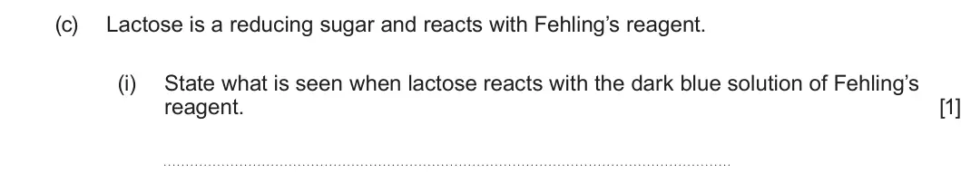 Summer 2024 Unit 4, question 10(c)(i): State what is seen when lactose reacts with the dark blue solution of Fehling’s reagent. [1]