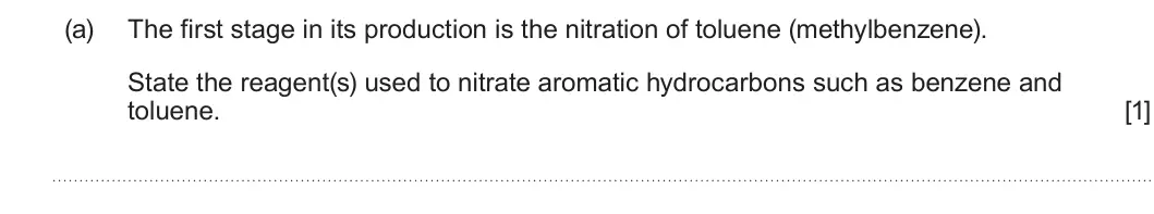 Summer 2025 Unit 4, question 1(a): The first stage in its production is the nitration of toluene (methylbenzene). State the reagent(s) used to nitrate aromatic hydrocarbons such as benzene and to