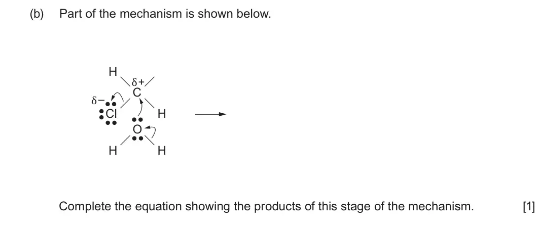 Summer 2025 Unit 4, question 3(b): Part of the mechanism is shown below. δ+ H δ– C Cl H O H H Complete the equation showing the products of this stage of the mechanism. [1]