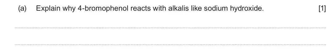 Summer 2025 Unit 4, question 4(a): Explain why 4-bromophenol reacts with alkalis like sodium hydroxide. [1]