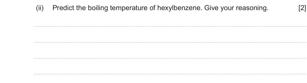 Summer 2025 Unit 4, question 5(c)(ii): Predict the boiling temperature of hexylbenzene. Give your reasoning. [2]