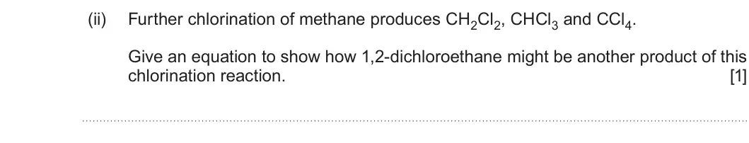 Summer 2025 Unit 4, question 6(a)(ii): Further chlorination of methane produces CH2Cl2, CHCl3 and CCl4. Give an equation to show how 1,2-dichloroethane might be another product of this chlorination r