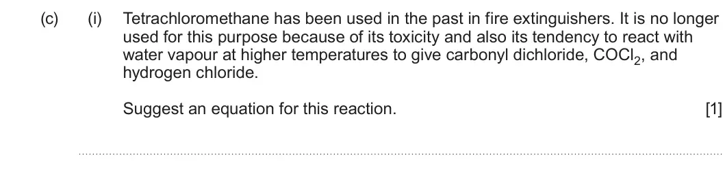 Summer 2025 Unit 4, question 6(c)(i): Tetrachloromethane has been used in the past in fire extinguishers. It is no longer used for this purpose because of its toxicity and also its tendency to react