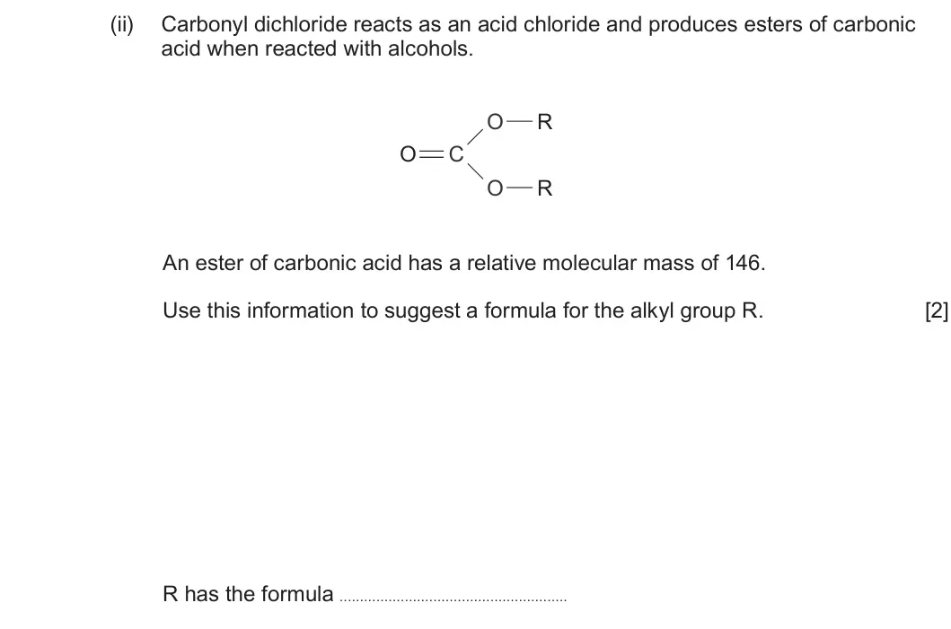 Summer 2025 Unit 4, question 6(c)(ii): Carbonyl dichloride reacts as an acid chloride and produces esters of carbonic acid when reacted with alcohols. O R O C O R An ester of carbonic acid has a rela