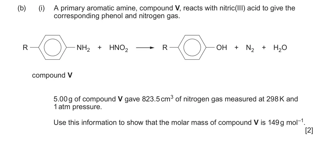 Summer 2025 Unit 4, question 7(b)(i): A primary aromatic amine, compound V, reacts with nitric(III) acid to give the corresponding phenol and nitrogen gas. R NH2 + HNO2 R OH + N2 + H2O compound V 5.