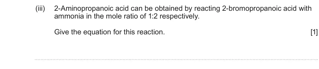 Summer 2025 Unit 4, question 8(a)(iii): 2-Aminopropanoic acid can be obtained by reacting 2-bromopropanoic acid with ammonia in the mole ratio of 1:2 respectively. Give the equation for this reaction.